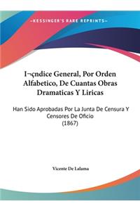 Indice General, Por Orden Alfabetico, De Cuantas Obras Dramaticas Y Liricas