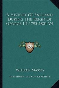 History Of England During The Reign Of George III 1795-1801 V4