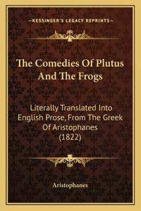 Comedies of Plutus and the Frogs: Literally Translated Into English Prose, from the Greek of Aristophanes (1822)