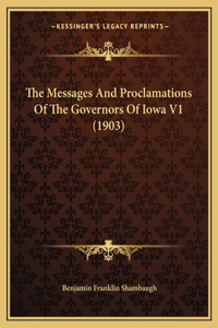 The Messages And Proclamations Of The Governors Of Iowa V1 (1903)