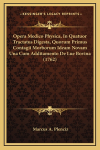 Opera Medico Physica, In Quatuor Tractatus Digesta, Quorum Primus Contagii Morborum Ideam Novam Una Cum Additamento De Lue Bovina (1762)