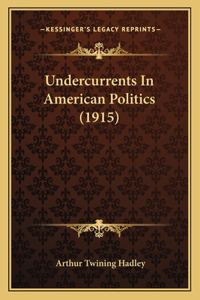 Undercurrents In American Politics (1915)