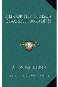 Blik Op Het Indisch Staatsbestuur (1875)