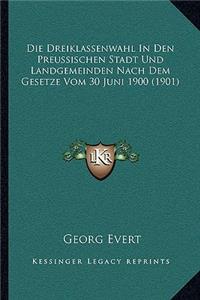 Dreiklassenwahl In Den Preussischen Stadt Und Landgemeinden Nach Dem Gesetze Vom 30 Juni 1900 (1901)