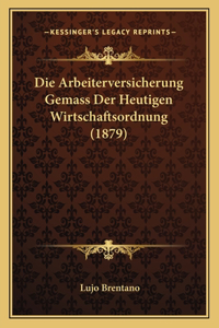 Die Arbeiterversicherung Gemass Der Heutigen Wirtschaftsordnung (1879)