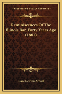 Reminiscences Of The Illinois Bar, Forty Years Ago (1881)