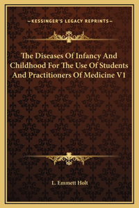 The Diseases Of Infancy And Childhood For The Use Of Students And Practitioners Of Medicine V1
