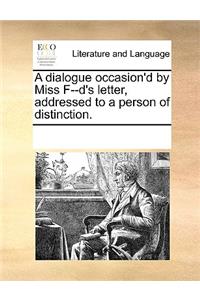 A dialogue occasion'd by Miss F--d's letter, addressed to a person of distinction.