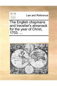 The English Chapmans and Traveller's Almanack for the Year of Christ, 1703. ...