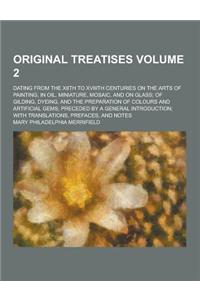 A Original Treatises; Dating from the Xiith to Xviiith Centuries on the Arts of Painting, in Oil, Miniature, Mosaic, and on Glass; Of Gilding, Dyein