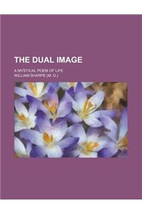 The Dual Image; A Mystical Poem of Life