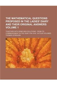 The Mathematical Questions Proposed in the Ladies' Diary and Their Original Answers Volume 1; Together with Some New Solutions from Its Commencement in the Year 1704-1816 in Four Volumes