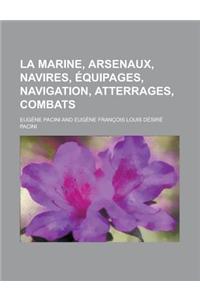 La Marine, Arsenaux, Navires, Equipages, Navigation, Atterrages, Combats