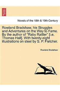 Rowland Bradshaw, His Struggles and Adventures on the Way to Fame. by the Author of 