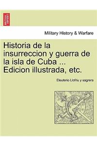 Historia de la insurreccion y guerra de la isla de Cuba ... Edicion illustrada, etc.