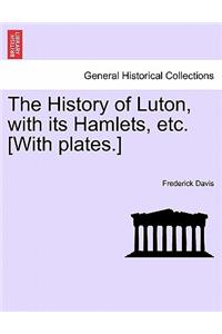 History of Luton, with Its Hamlets, Etc. [With Plates.]