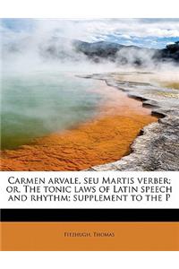 Carmen Arvale, Seu Martis Verber; Or, the Tonic Laws of Latin Speech and Rhythm; Supplement to the P