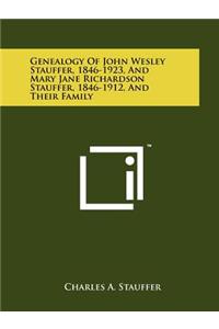 Genealogy of John Wesley Stauffer, 1846-1923, and Mary Jane Richardson Stauffer, 1846-1912, and Their Family