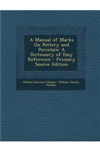 A Manual of Marks on Pottery and Porcelain: A Dictionary of Easy Reference