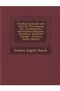 Theoduls Gastmahl Oder Uber Die Vereinigung Der Werschiedenen Christlichen Religions-Societaten, Siebenter Auflage - Primary Source Edition
