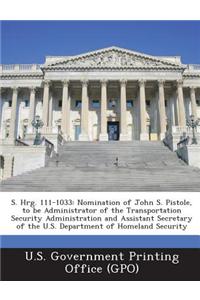 S. Hrg. 111-1033: Nomination of John S. Pistole, to Be Administrator of the Transportation Security Administration and Assistant Secreta