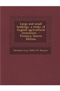 Large and Small Holdings, a Study of English Agricultural Economics;