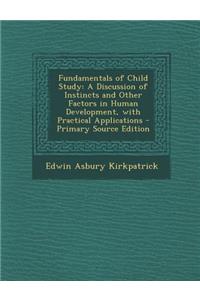 Fundamentals of Child Study: A Discussion of Instincts and Other Factors in Human Development, with Practical Applications