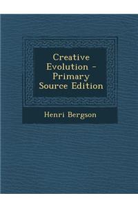 Creative Evolution - Primary Source Edition