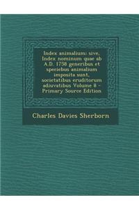 Index animalium; sive, Index nominum quae ab A.D. 1758 generibus et speciebus animalium imposita sunt, societatibus eruditorum adiuvatibus Volume 8