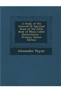 A Study of the Internal or Spiritual Sense of the Fifth Book of Moses Called Deuteronomy