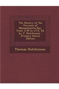 The History of the Province of Massachusetts Bay, from 1749 to 1774, Ed. by J. Hutchinson