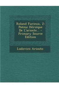 Roland Furieux, 2: Poeme Heroique de L'Arioste... - Primary Source Edition