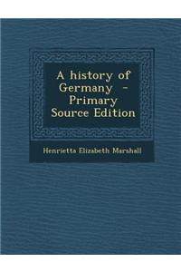 A History of Germany - Primary Source Edition