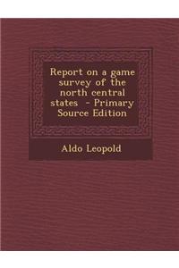 Report on a Game Survey of the North Central States - Primary Source Edition