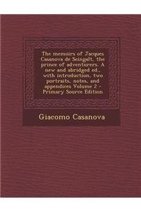 The Memoirs of Jacques Casanova de Seingalt, the Prince of Adventurers. a New and Abridged Ed., with Introduction, Two Portraits, Notes, and Appendice