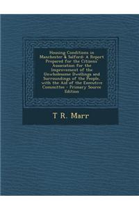 Housing Conditions in Manchester & Salford: A Report Prepared for the Citizens' Association for the Improvement of the Unwholesome Dwellings and Surro