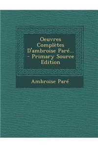 Oeuvres Completes D'Ambroise Pare...