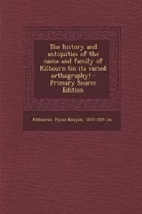 The History and Antiquities of the Name and Family of Kilbourn (in Its Varied Orthography)