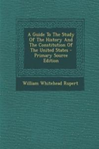 A Guide to the Study of the History and the Constitution of the United States - Primary Source Edition