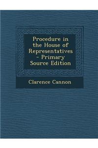Procedure in the House of Representatives - Primary Source Edition