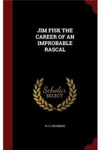 Jim Fisk the Career of an Improbable Rascal