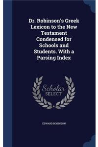 Dr. Robinson's Greek Lexicon to the New Testament Condensed for Schools and Students. with a Parsing Index