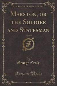 Marston, or the Soldier and Statesman, Vol. 1 of 3 (Classic Reprint)