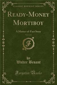 Ready-Money Mortiboy, Vol. 3 of 3: A Matter-Of-Fact Story (Classic Reprint)