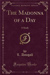 The Madonna of a Day: A Study (Classic Reprint)