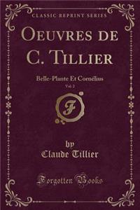 Oeuvres de C. Tillier, Vol. 2: Belle-Plante Et Cornï¿½lius (Classic Reprint)
