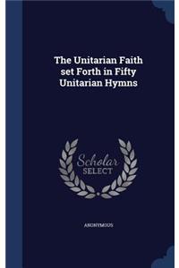 The Unitarian Faith set Forth in Fifty Unitarian Hymns
