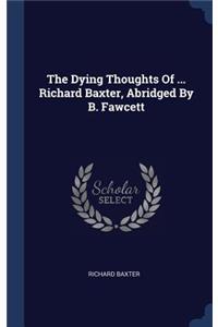 Dying Thoughts Of ... Richard Baxter, Abridged By B. Fawcett