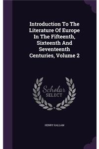 Introduction to the Literature of Europe in the Fifteenth, Sixteenth and Seventeenth Centuries, Volume 2