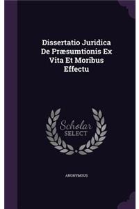 Dissertatio Juridica de Praesumtionis Ex Vita Et Moribus Effectu